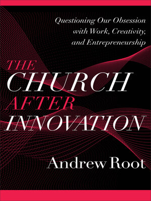 cover image of The Church after Innovation--Questioning Our Obsession with Work, Creativity, and Entrepreneurship